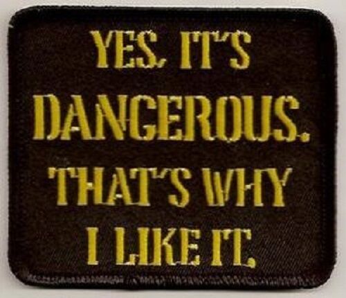 YES IT\'S DANGEROUS. THAT\'S WHY I LIKE IT EMBROIDERED BIKER PATCH