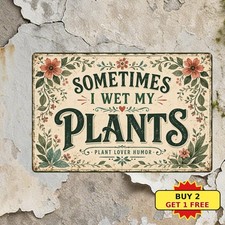 Sometimes I Wet My Plants Funny Gardening Plant Lover Room Metal Tin Sign Plaque picture